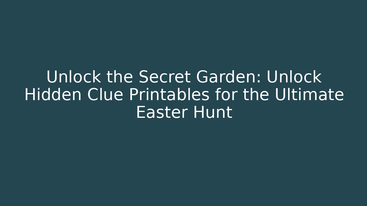 Unlock the Secret Garden: Unlock Hidden Clue Printables for the Ultimate Easter Hunt