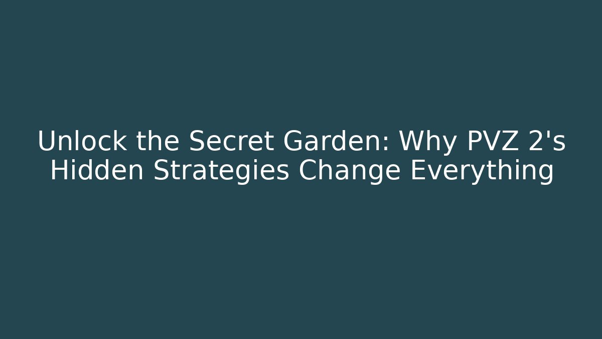 Unlock the Secret Garden: Why PVZ 2’s Hidden Strategies Change Everything