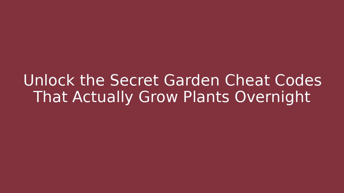Unlock the Secret Garden Cheat Codes That Actually Grow Plants Overnight