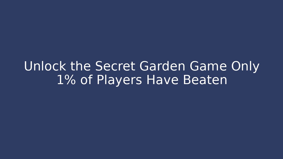 Unlock the Secret Garden Game Only 1% of Players Have Beaten