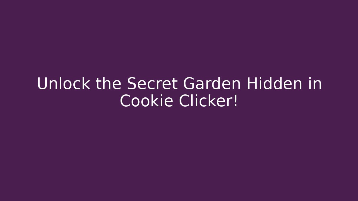 Unlock the Secret Garden Hidden in Cookie Clicker!