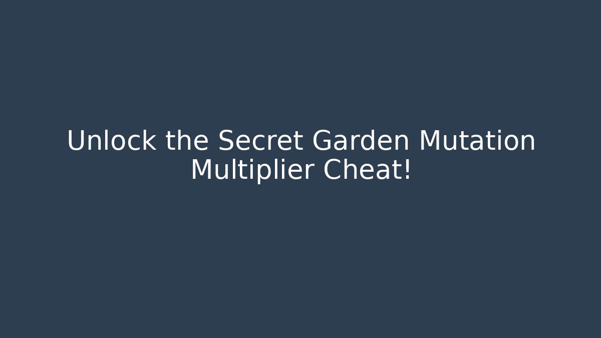 Unlock the Secret Garden Mutation Multiplier Cheat!