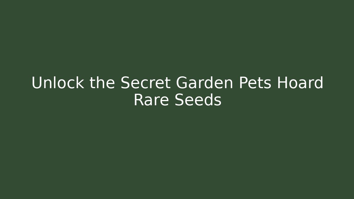 Unlock the Secret Garden Pets Hoard Rare Seeds