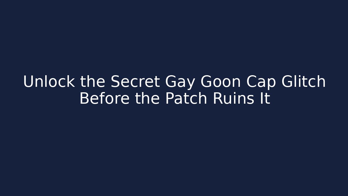 Unlock the Secret Gay Goon Cap Glitch Before the Patch Ruins It
