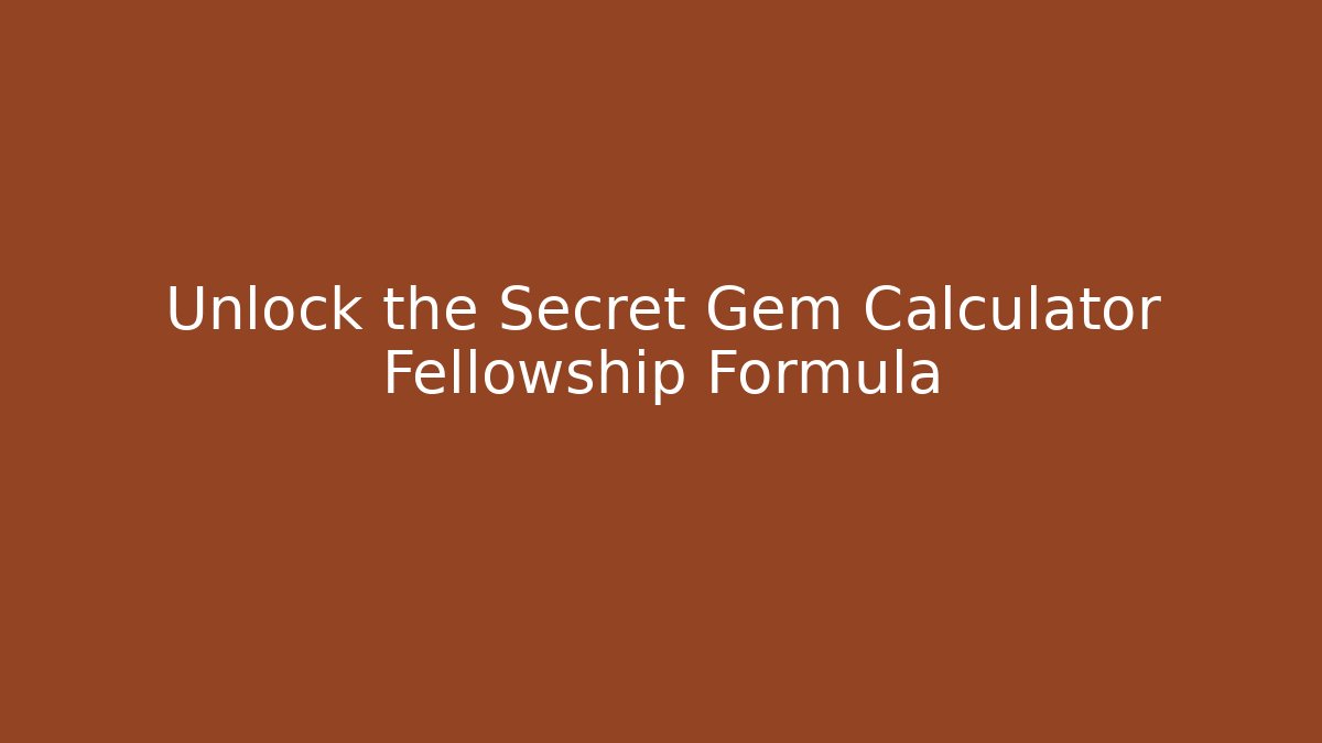 Unlock the Secret Gem Calculator Fellowship Formula