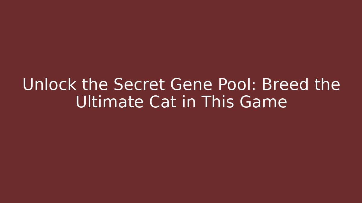 Unlock the Secret Gene Pool: Breed the Ultimate Cat in This Game