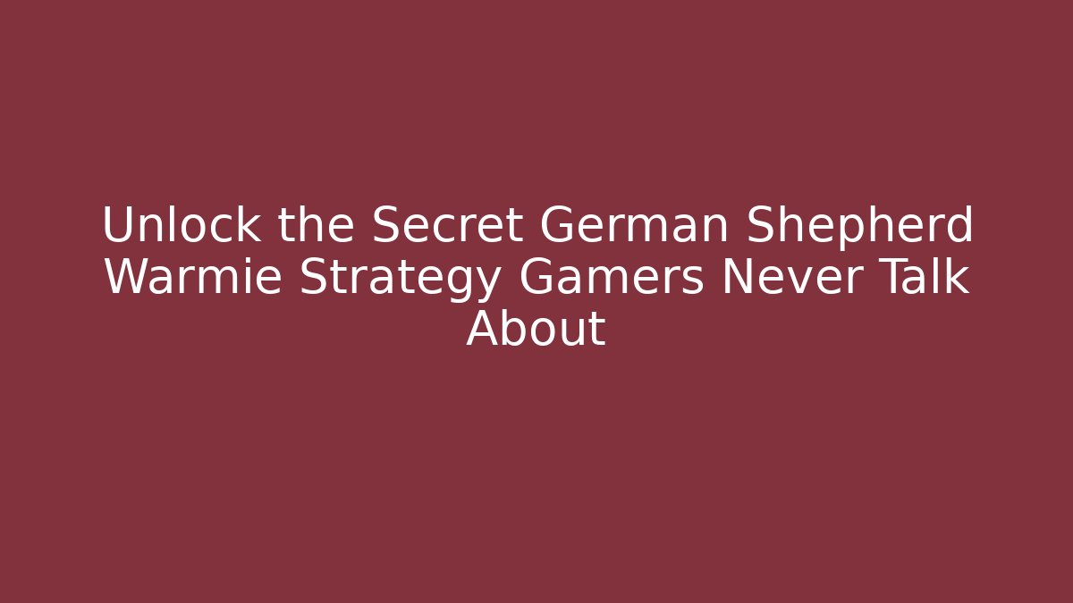 Unlock the Secret German Shepherd Warmie Strategy Gamers Never Talk About