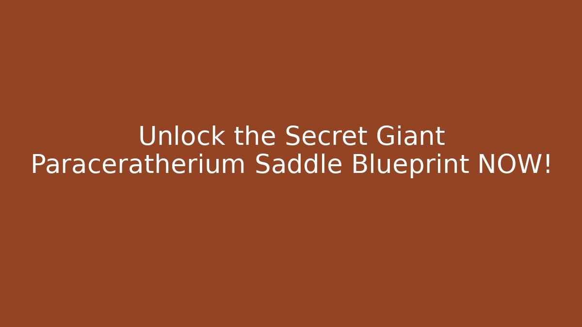 Unlock the Secret Giant Paraceratherium Saddle Blueprint NOW!