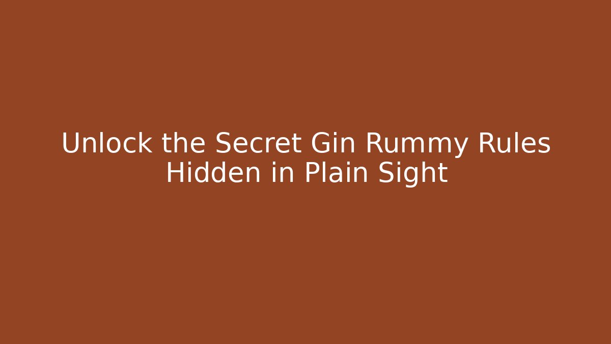 Unlock the Secret Gin Rummy Rules Hidden in Plain Sight