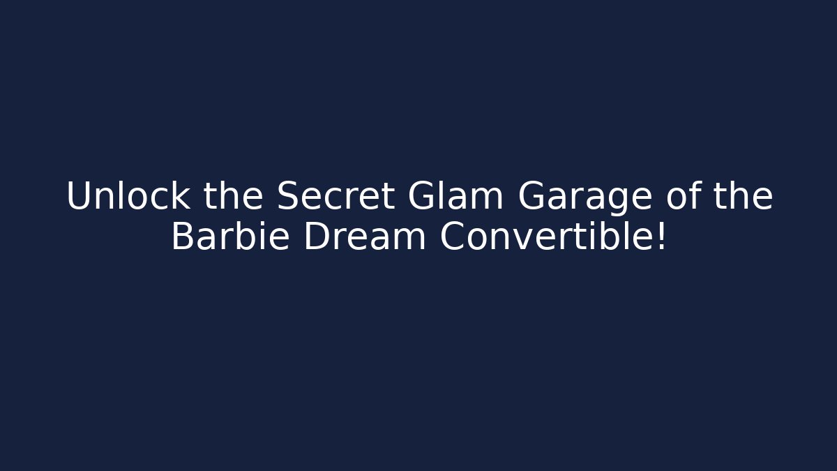 Unlock the Secret Glam Garage of the Barbie Dream Convertible!