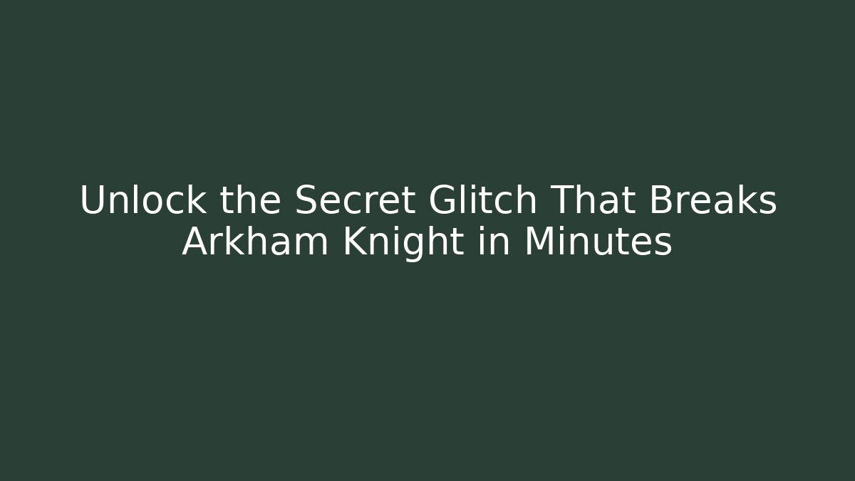 Unlock the Secret Glitch That Breaks Arkham Knight in Minutes