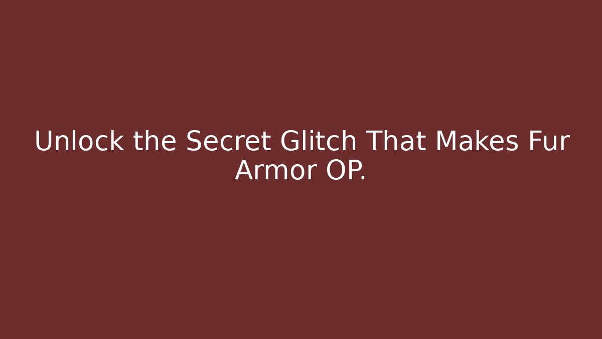 Unlock the Secret Glitch That Makes Fur Armor OP.