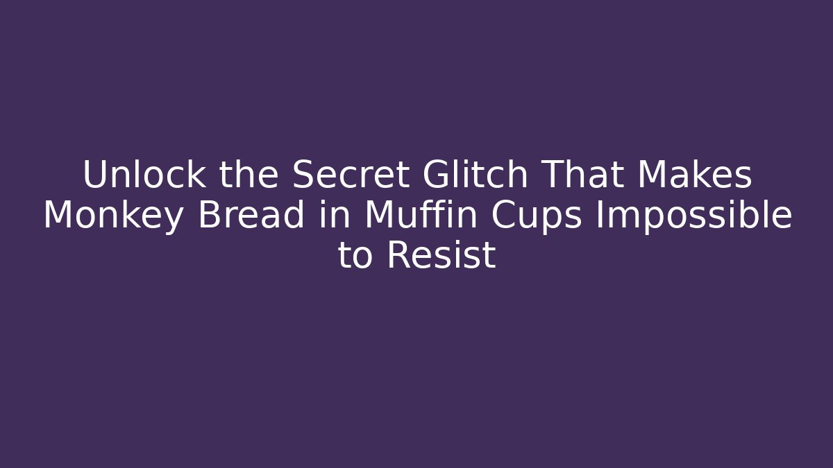Unlock the Secret Glitch That Makes Monkey Bread in Muffin Cups Impossible to Resist