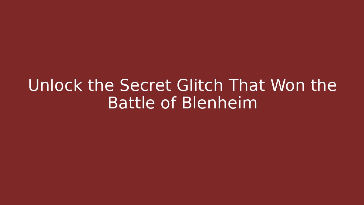 Unlock the Secret Glitch That Won the Battle of Blenheim