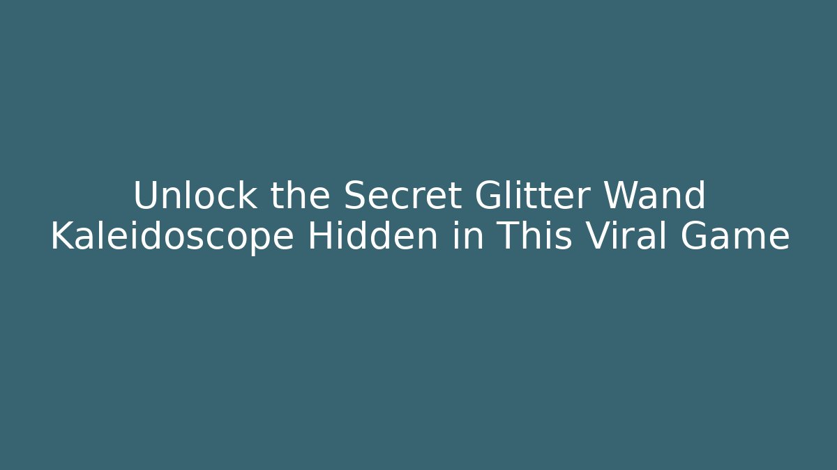 Unlock the Secret Glitter Wand Kaleidoscope Hidden in This Viral Game