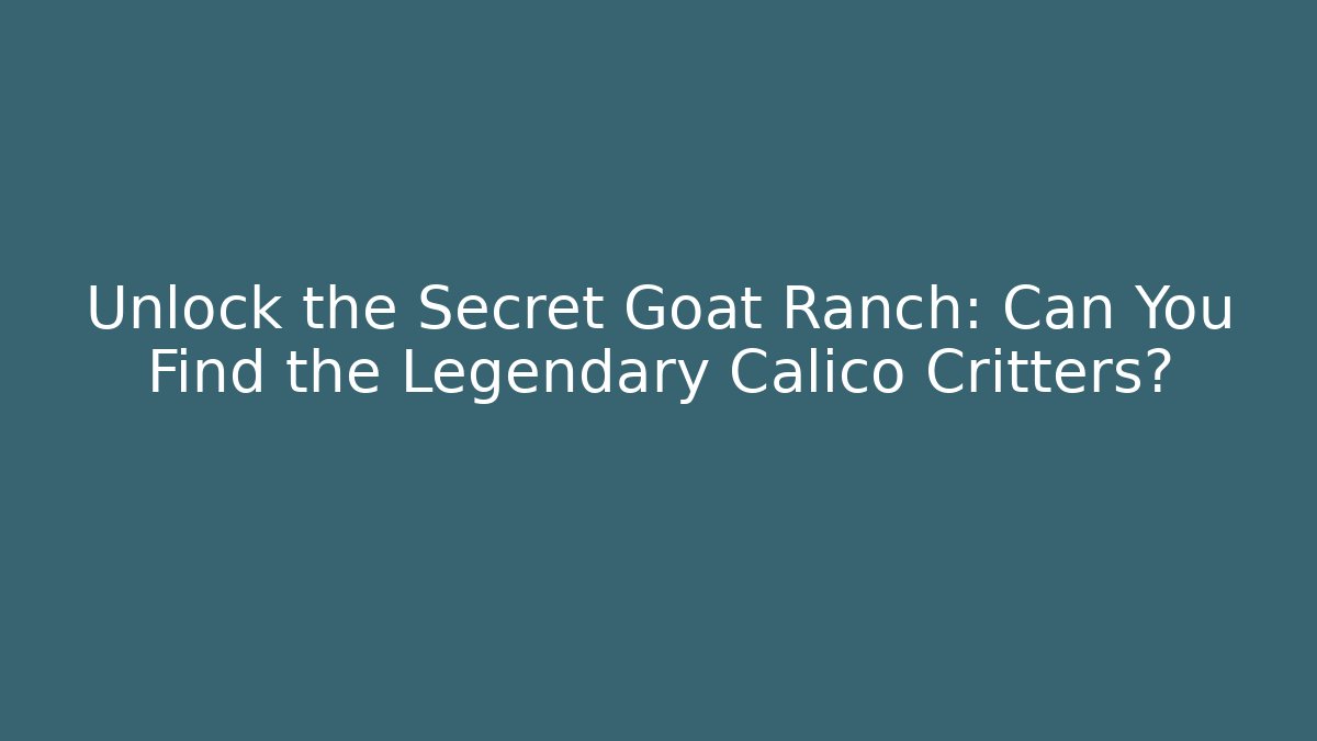 Unlock the Secret Goat Ranch: Can You Find the Legendary Calico Critters?