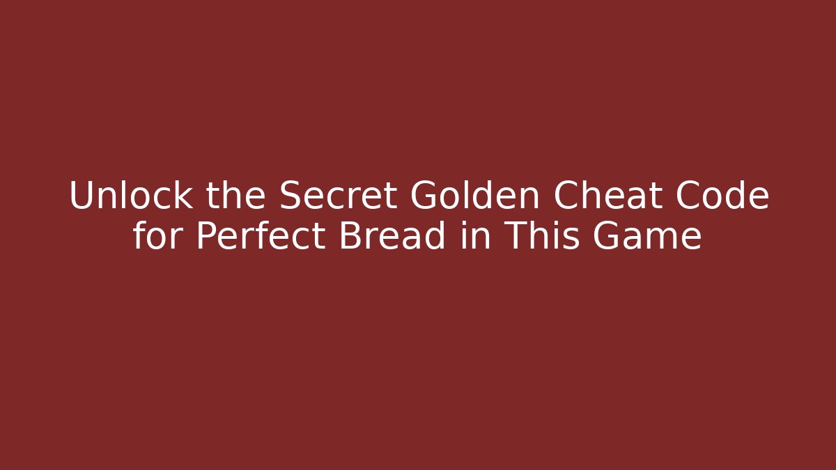 Unlock the Secret Golden Cheat Code for Perfect Bread in This Game