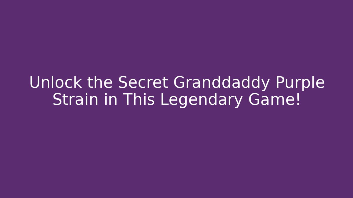 Unlock the Secret Granddaddy Purple Strain in This Legendary Game!