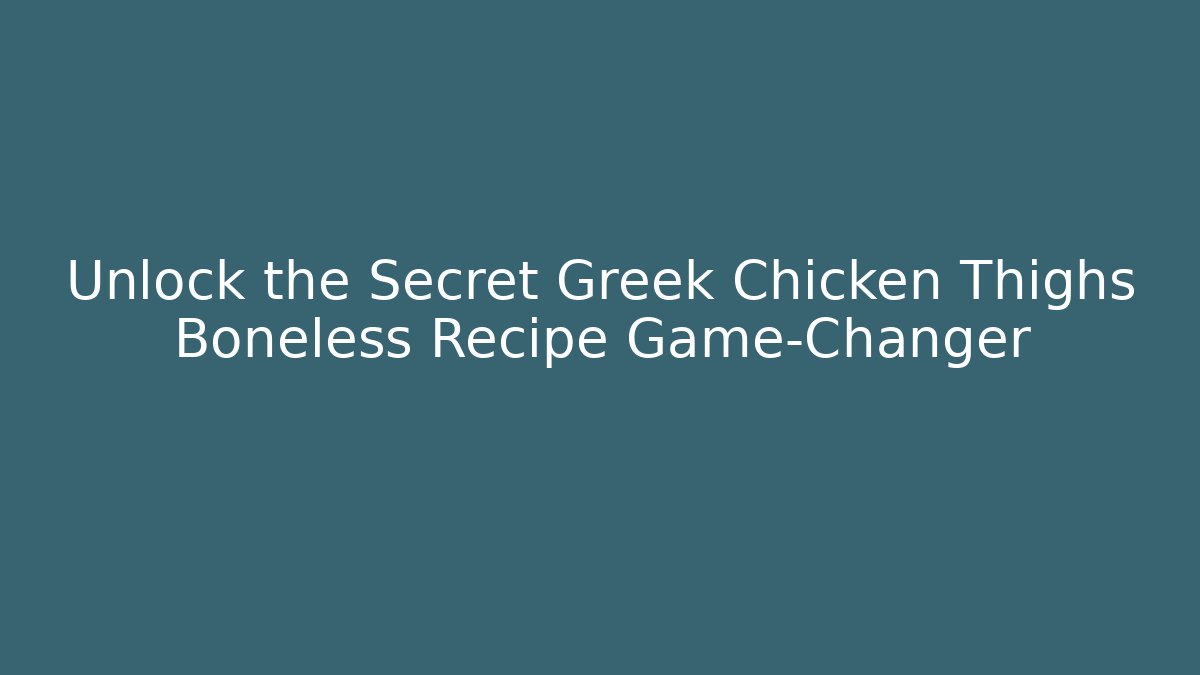 Unlock the Secret Greek Chicken Thighs Boneless Recipe Game-Changer