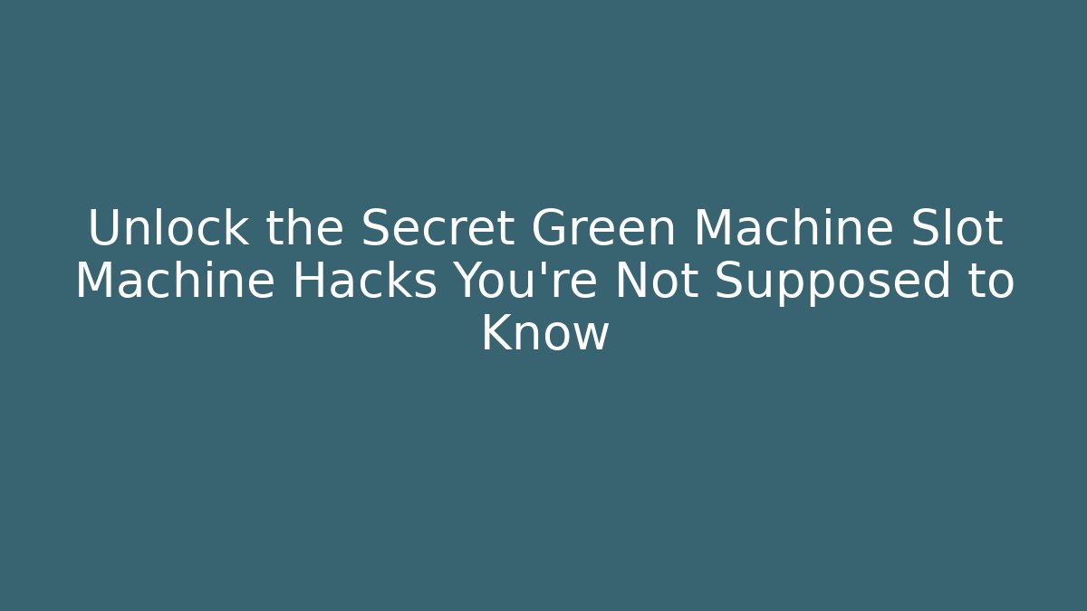 Unlock the Secret Green Machine Slot Machine Hacks You're Not Supposed to Know