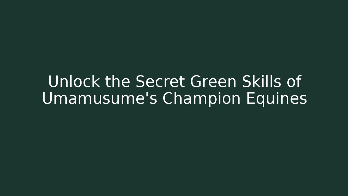 Unlock the Secret Green Skills of Umamusume's Champion Equines