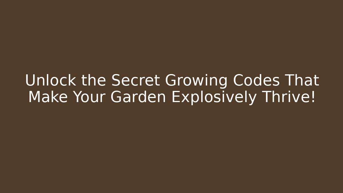 Unlock the Secret Growing Codes That Make Your Garden Explosively Thrive!