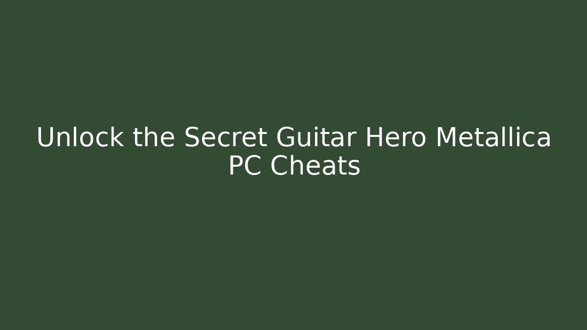 Unlock the Secret Guitar Hero Metallica PC Cheats