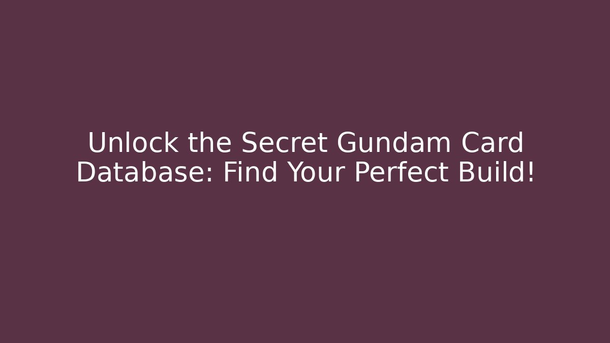 Unlock the Secret Gundam Card Database: Find Your Perfect Build!