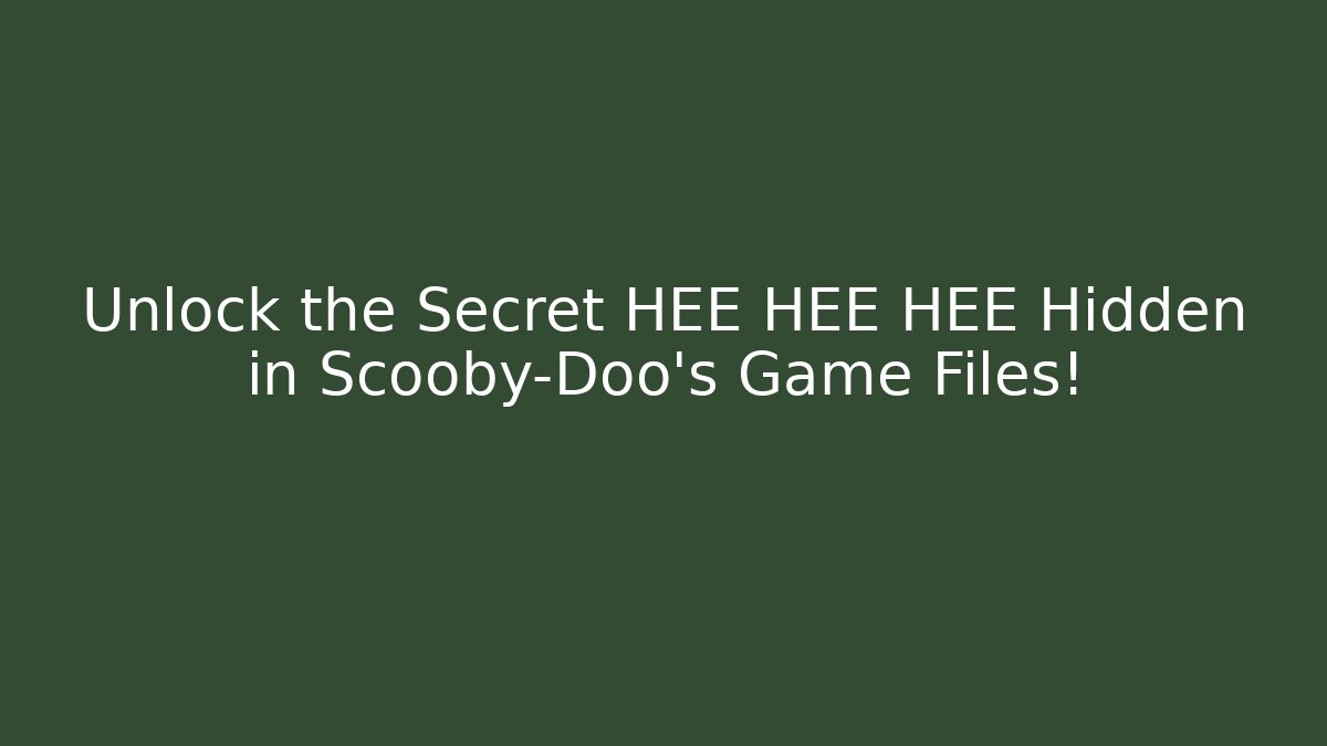 Unlock the Secret HEE HEE HEE Hidden in Scooby-Doo's Game Files!