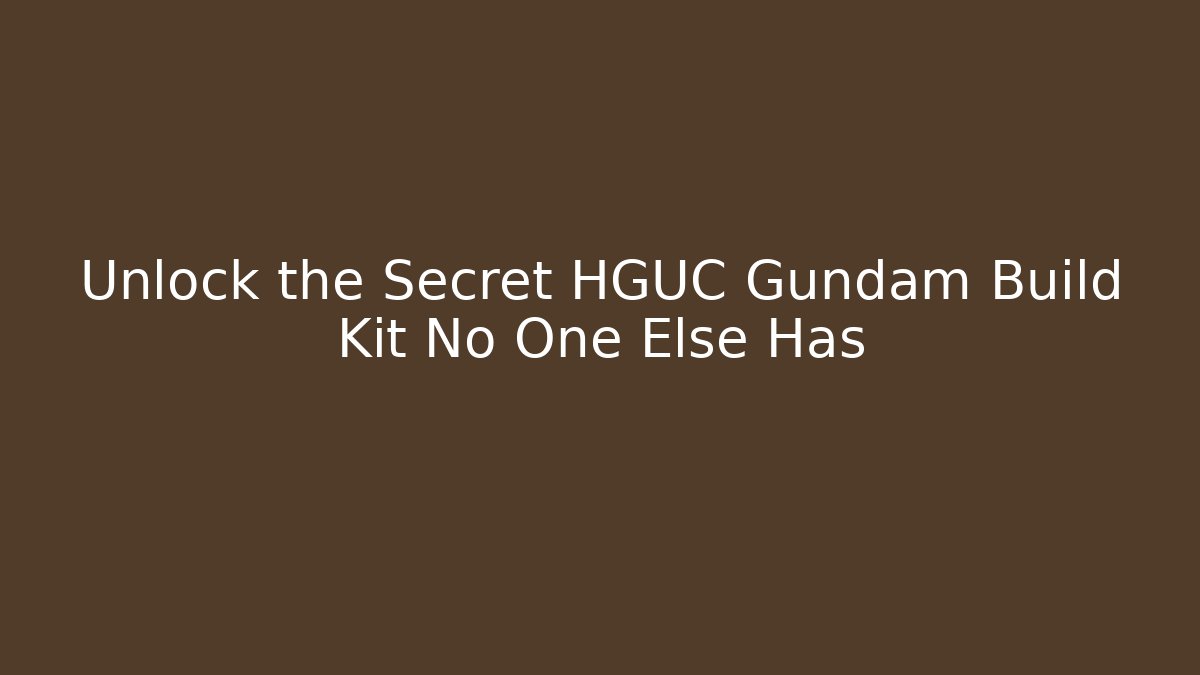 Unlock the Secret HGUC Gundam Build Kit No One Else Has