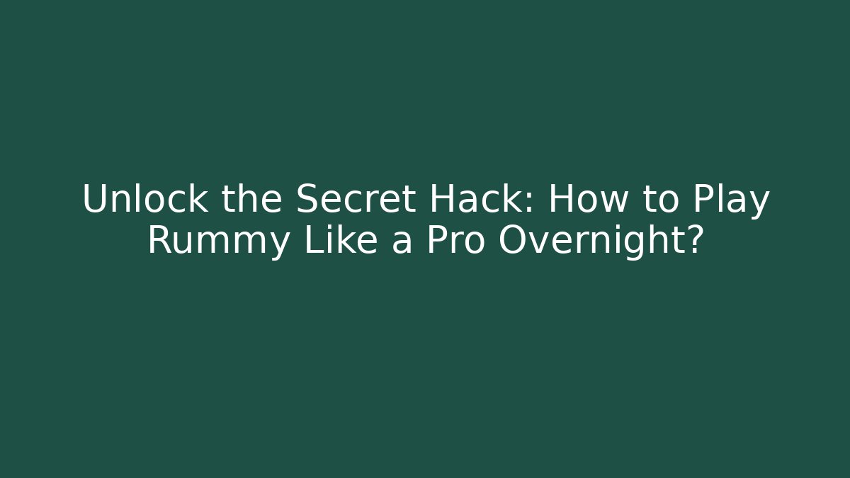 Unlock the Secret Hack: How to Play Rummy Like a Pro Overnight?