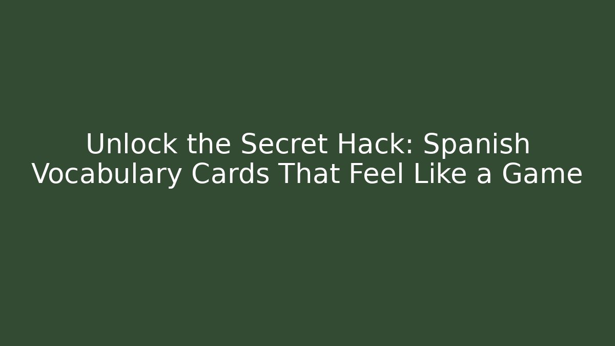 Unlock the Secret Hack: Spanish Vocabulary Cards That Feel Like a Game
