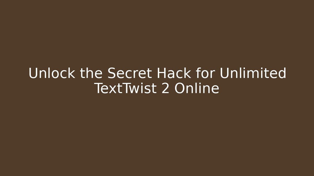 Unlock the Secret Hack for Unlimited TextTwist 2 Online