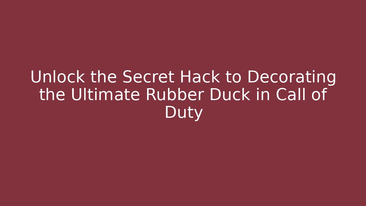 Unlock the Secret Hack to Decorating the Ultimate Rubber Duck in Call of Duty
