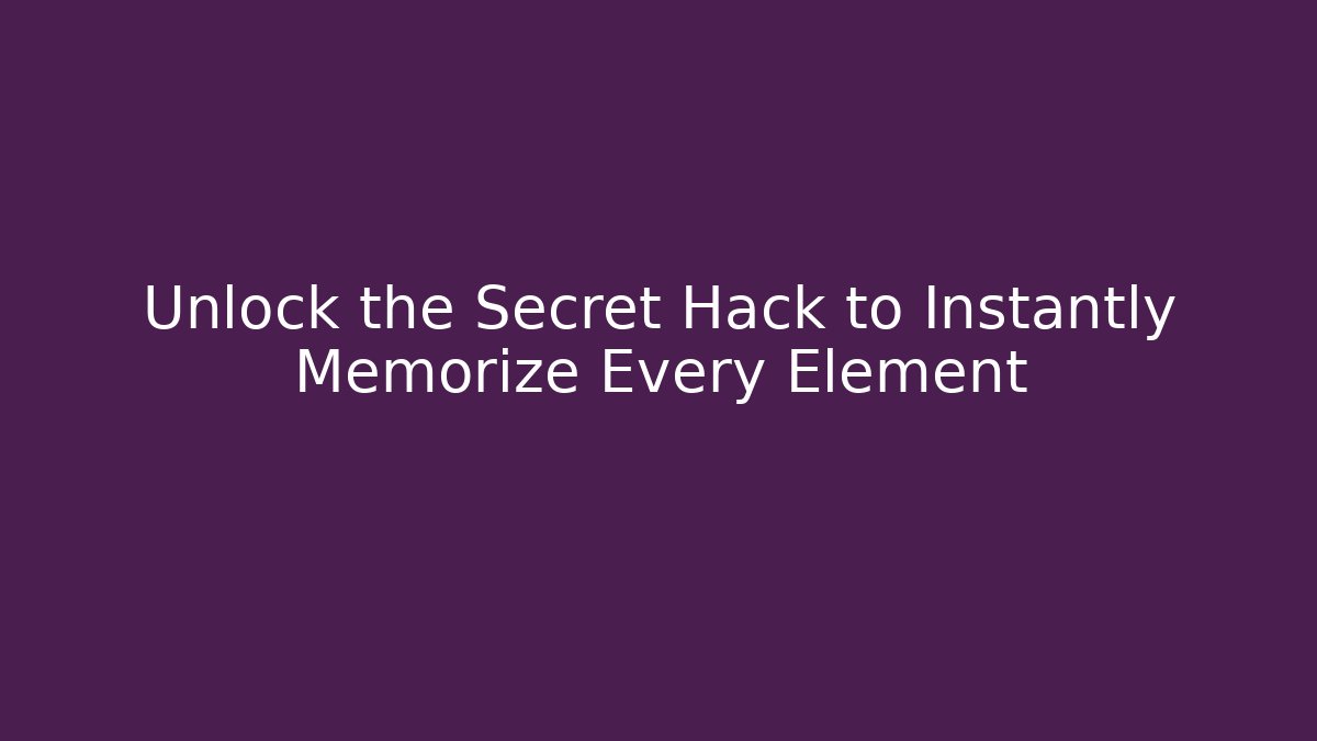 Unlock the Secret Hack to Instantly Memorize Every Element - Create More Assets