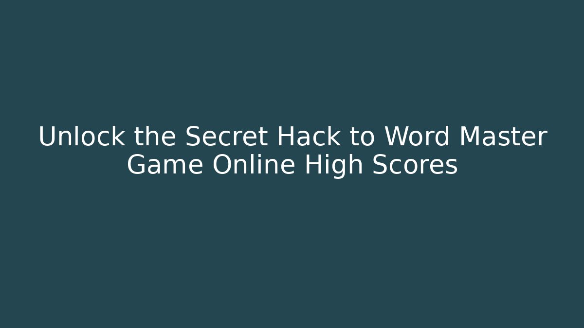 Unlock the Secret Hack to Word Master Game Online High Scores
