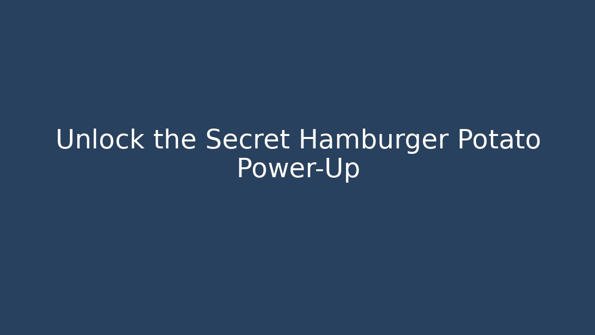Unlock the Secret Hamburger Potato Power-Up