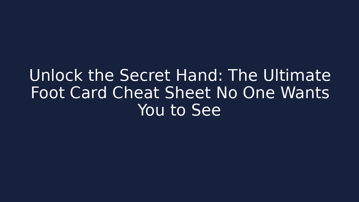 Unlock the Secret Hand: The Ultimate Foot Card Cheat Sheet No One Wants You to See
