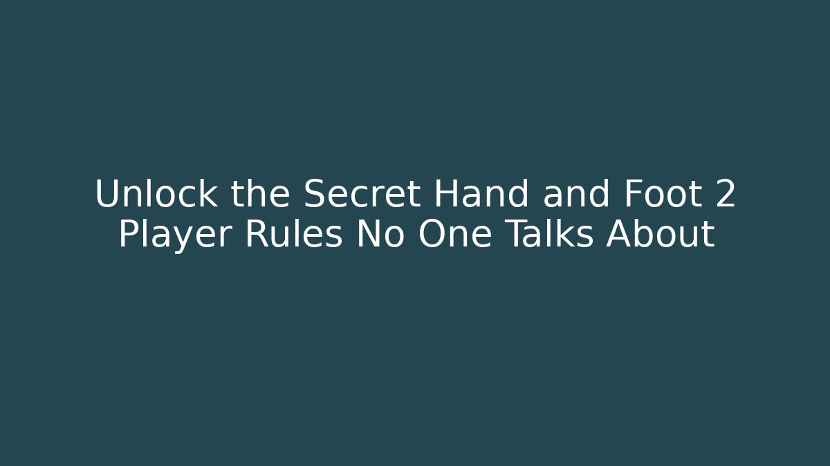 Unlock the Secret Hand and Foot 2 Player Rules No One Talks About
