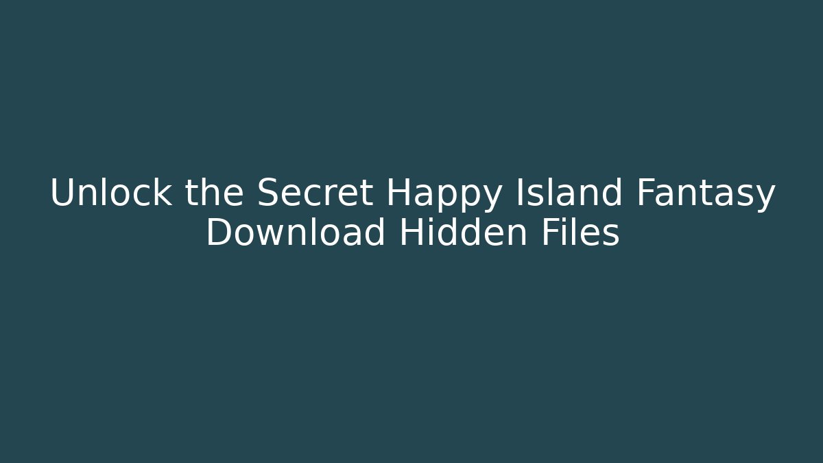 Unlock the Secret Happy Island Fantasy Download Hidden Files