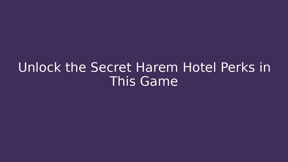 Unlock the Secret Harem Hotel Perks in This Game