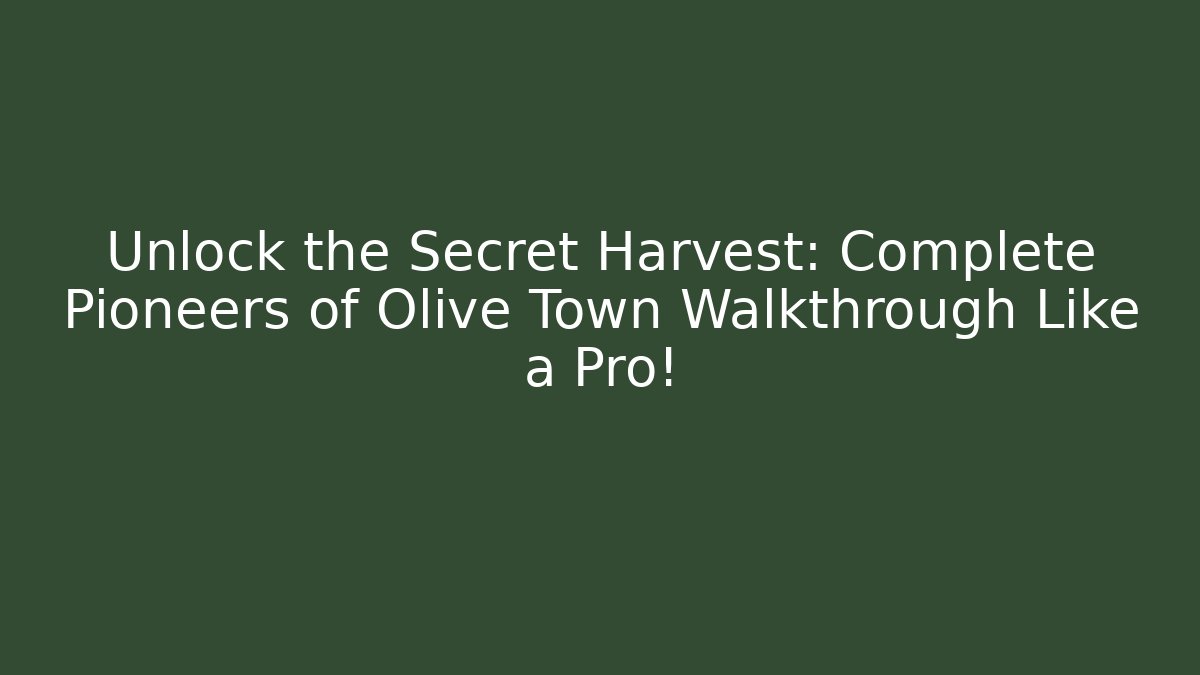 Unlock the Secret Harvest: Complete Pioneers of Olive Town Walkthrough Like a Pro!