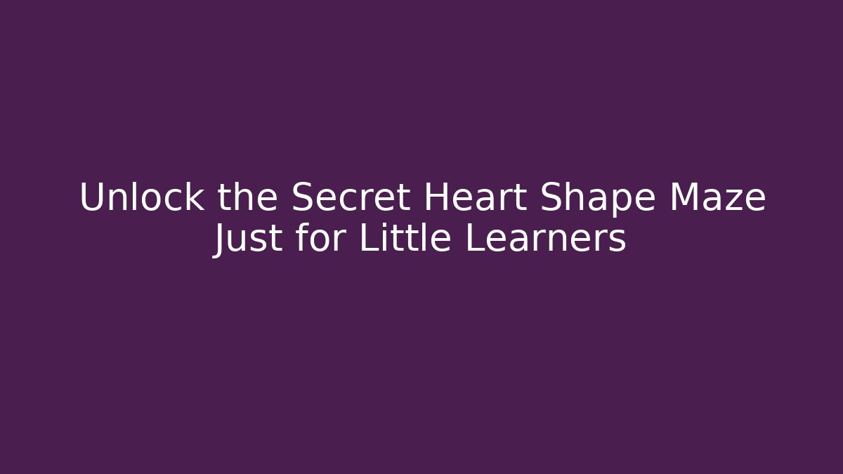 Unlock the Secret Heart Shape Maze Just for Little Learners