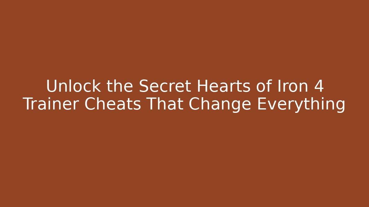 Unlock the Secret Hearts of Iron 4 Trainer Cheats That Change Everything