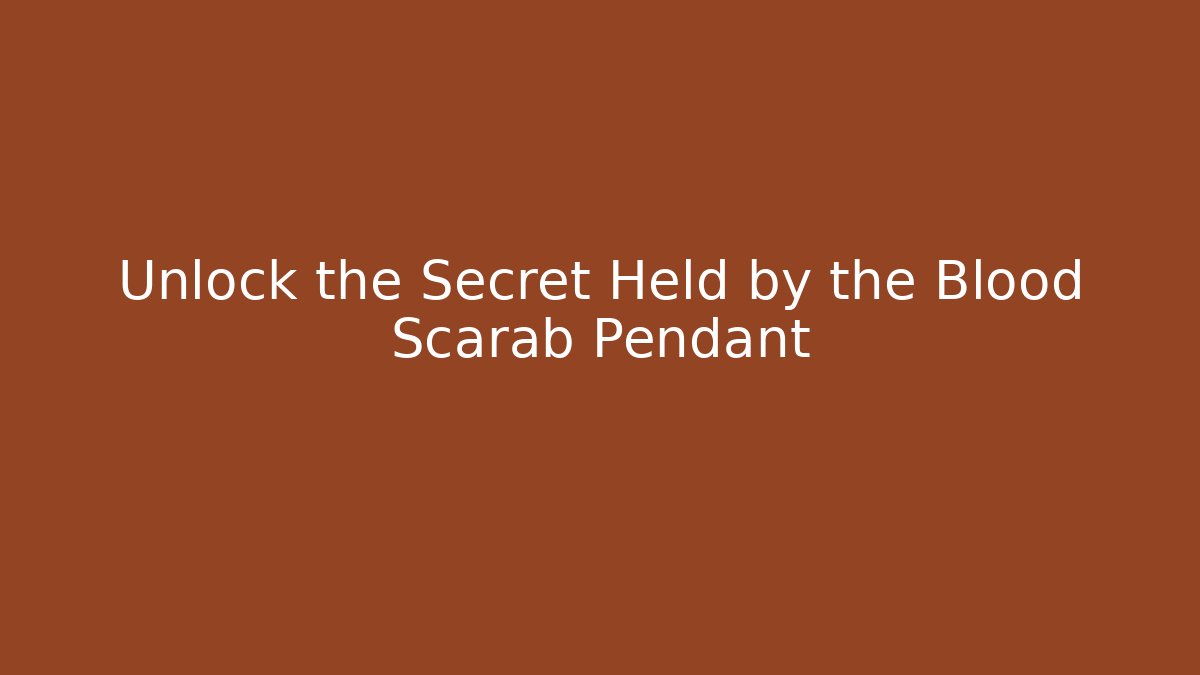 Unlock the Secret Held by the Blood Scarab Pendant