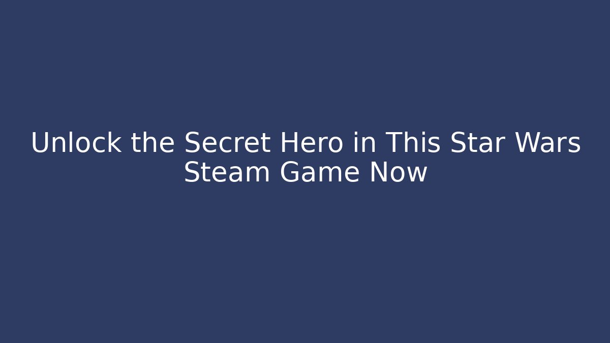 Unlock the Secret Hero in This Star Wars Steam Game Now