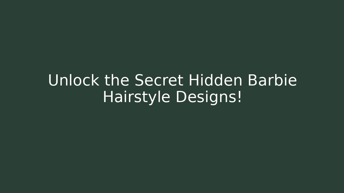 Unlock the Secret Hidden Barbie Hairstyle Designs!