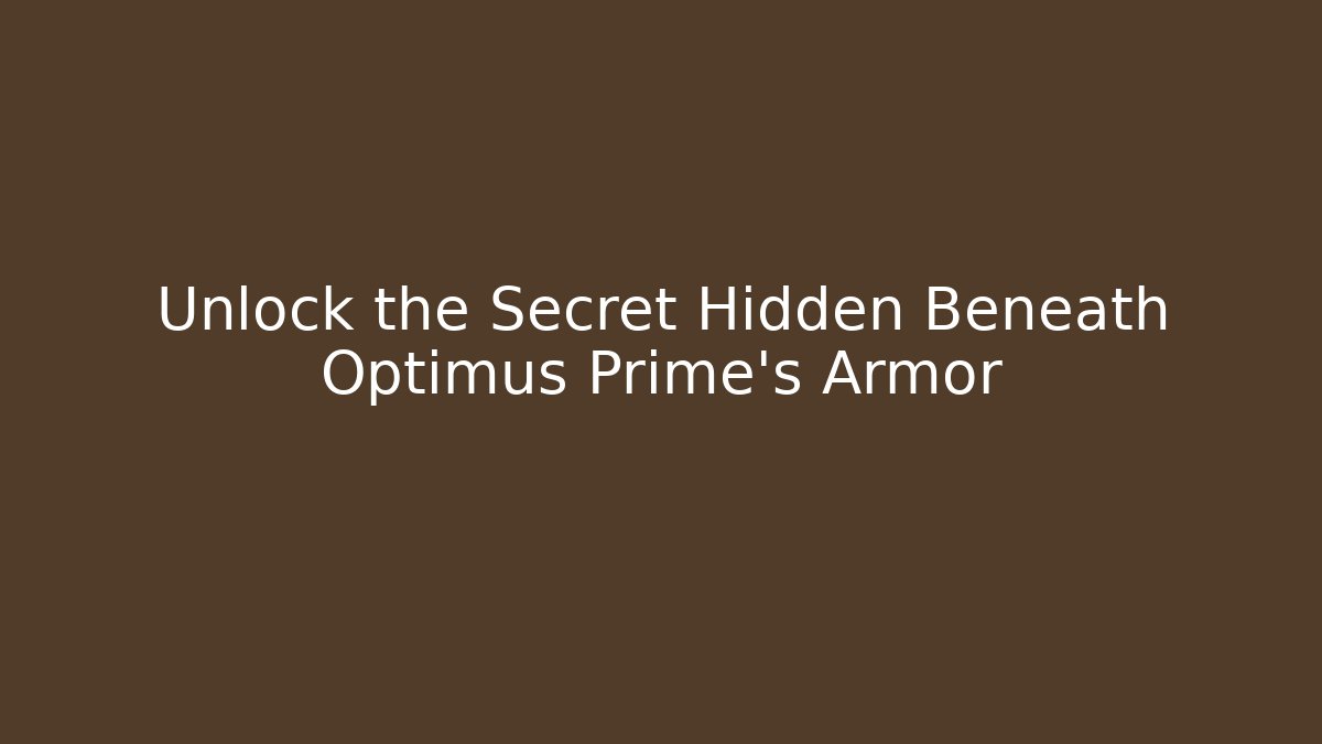 Unlock the Secret Hidden Beneath Optimus Prime's Armor - Create More Assets