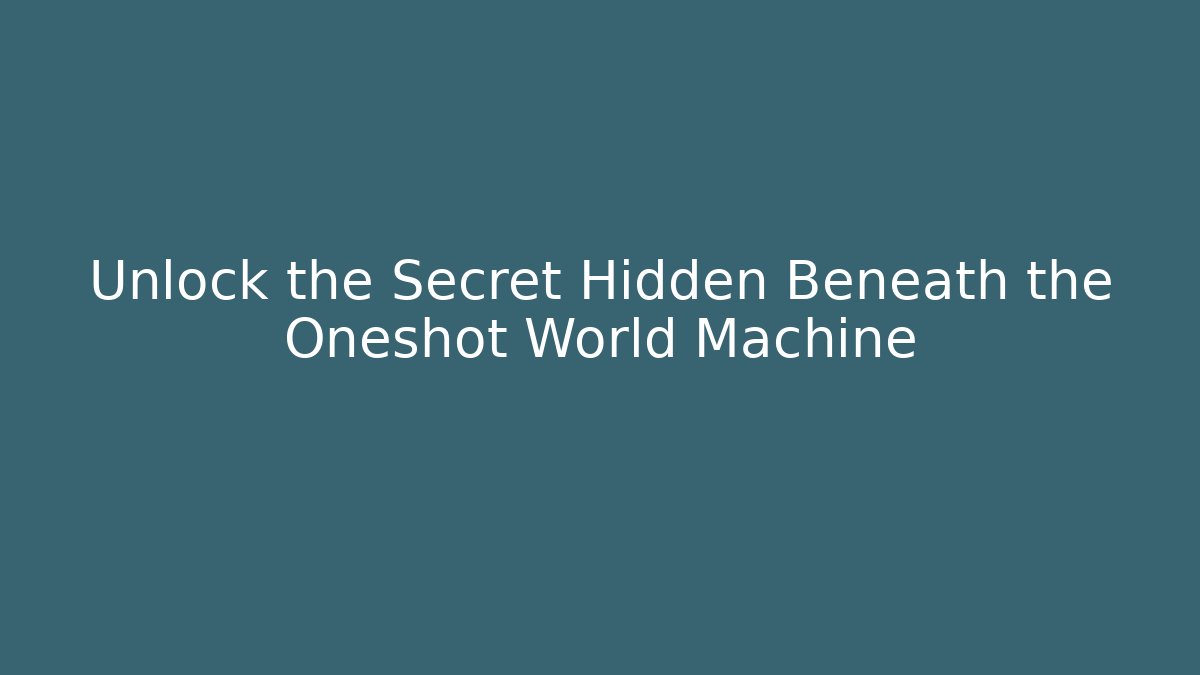 Unlock the Secret Hidden Beneath the Oneshot World Machine