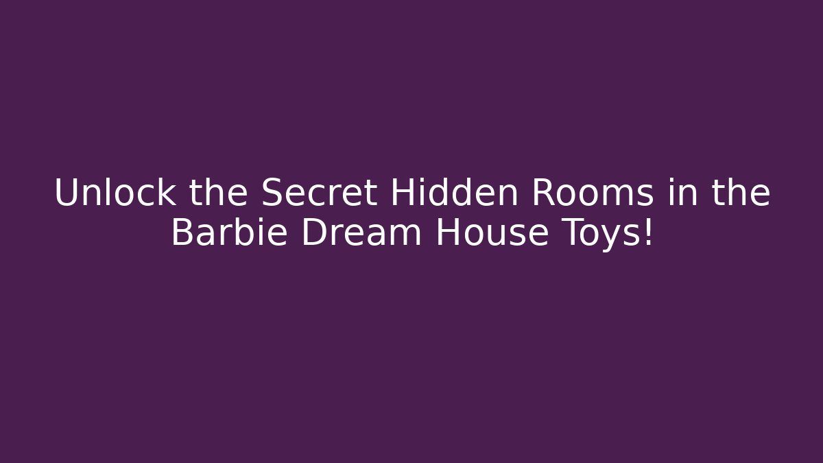 Unlock the Secret Hidden Rooms in the Barbie Dream House Toys!